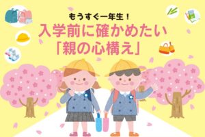 もうすぐ一年生！入学前に確かめたい「親の心構え」
